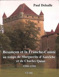 Besançon et la Franche-Comté au temps de Marguerite d'Autriche et de Charles Quint : 1500-1558