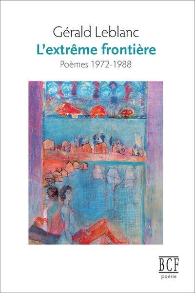 L'extrême frontière : poèmes 1972-1988