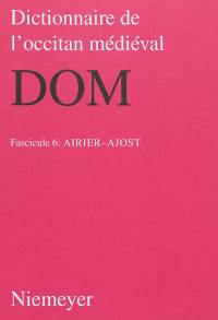 Dictionnaire de l'occitan médiéval : DOM. Vol. 6. Airier-Ajost