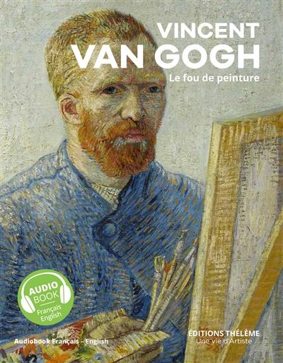 Vincent Van Gogh : le fou de peinture