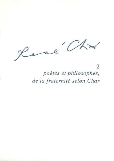 René Char. Vol. 2. Poètes et philosophes, de la fraternité selon Char