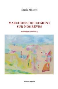 Marchons doucement sur nos rêves : anthologie (1998-2022)