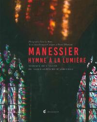 Manessier : hymne à la lumière : vitraux de l'église du Saint-Sépulcre d'Abbeville