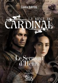 Le serment d'Henri. Vol. 1. La nièce du cardinal : saga historique