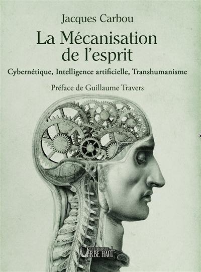 La mécanisation de l'esprit : cybernétique, intelligence artificielle, transhumanisme