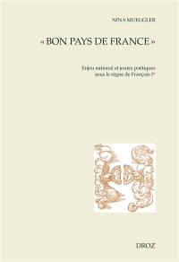 Bon pays de France : enjeu national et joutes poétiques sous le règne de François Ier
