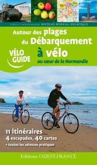Autour des plages du débarquement à vélo : au coeur de la Normandie : 11 itinéraires, 4 escapades, 40 cartes