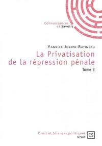 La privatisation de la répression pénale. Vol. 2
