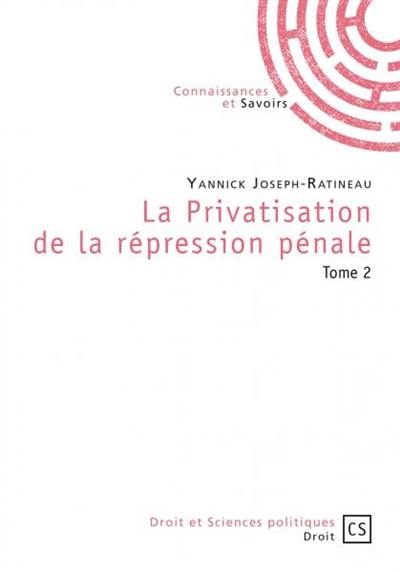 La privatisation de la répression pénale. Vol. 2