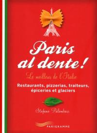 Paris al dente ! : le meilleur de l'Italie : restaurants, pizzerias, traiteurs, épiceries et glaciers