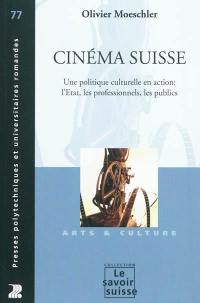 Cinéma suisse : une politique culturelle en action : l'Etat, les professionnels, les publics