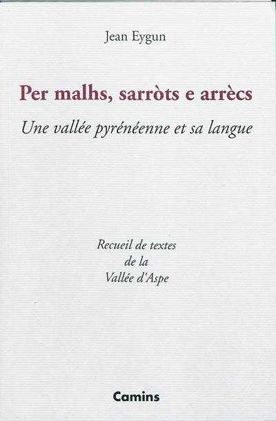 Per malhs, sarrots e arrècs : une vallée pyrénéenne et sa langue : recueil de textes de la vallée d'Aspe