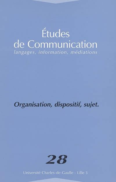 Etudes de communication, n° 28. Organisation, dispositif, sujet : quelle approche critique de l'organisation post-disciplinaire ?