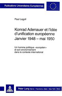 Konrad Adenauer et l'idée d'unification européenne : janvier 1948-mai 1950 : un homme politique "européen" et son environnement dans le contexte international