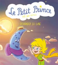 Le Petit Prince et ses amis. Vol. 3. Demander la lune