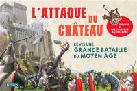 L'attaque du château : revis une grande bataille du Moyen Age