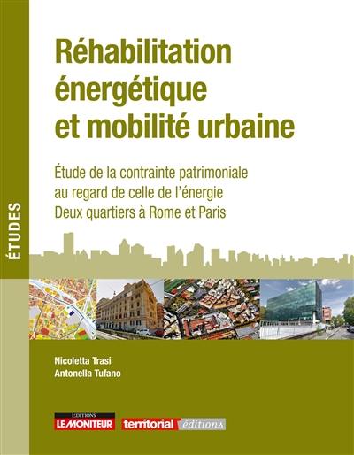 Réhabilitation énergétique et mobilité urbaine : étude de la contrainte patrimoniale au regard de celle de l'énergie : deux quartiers à Rome et Paris