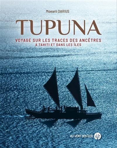 Tupuna : voyage sur les traces des ancêtres à Tahiti et dans les îles
