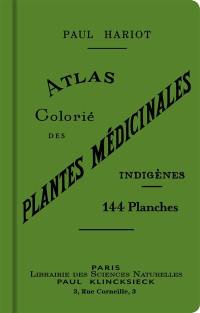 Atlas colorié des plantes médicinales indigènes : 144 planches en couleur représentant 148 espèces avec texte donnant les propriétés et emplois en médecine populaire de 364 plantes