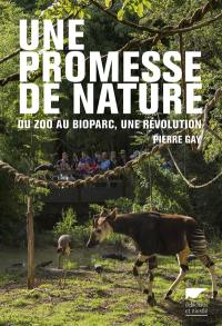 Une promesse de nature : du zoo au bioparc, une révolution dans la protection animale