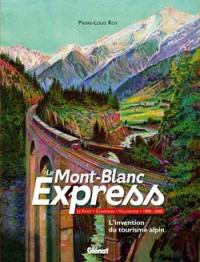 Le Mont-Blanc Express : l'invention du tourisme alpin : Le Fayet, Chamonix, Vallorcine 1908-2008