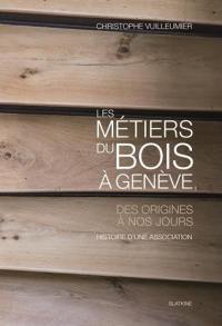 Les métiers du bois à Genève, des origines à nos jours : histoire d'une association