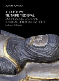 Le costume militaire médiéval : les chevaliers catalans du XIIIe au début du XVe siècle : étude archéologique