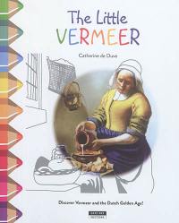 The little Vermeer : discover Vermeer and the Dutch Golden Age !