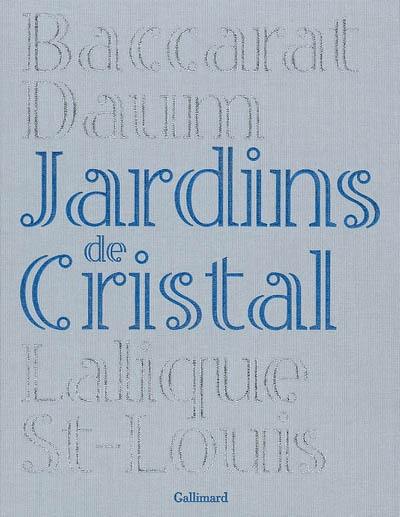 Jardins de cristal : Baccarat, Daum, Lalique, St-Louis
