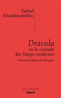 Dracula ou La croisade des Temps modernes : essai sur la figure de l'étranger