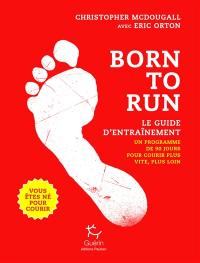 Born to run, vous êtes né pour courir : le guide d'entraînement : un programme de 90 jours pour courir plus vite, plus loin
