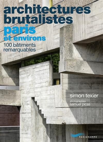 Architectures brutalistes : Paris et environs : 100 bâtiments remarquables