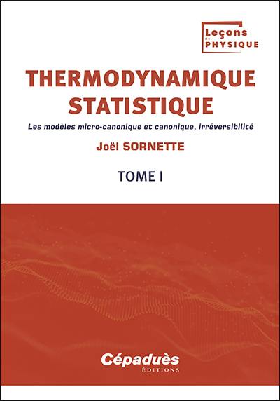 Thermodynamique statistique. Vol. 1. Les modèles micro-canonique et canonique, irréversibilité