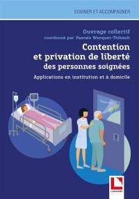 Contention et privation de liberté des personnes soignées : applications en institution et à domicile