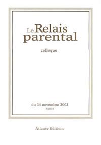 Le relais parental : actes du premier colloque 14 novembre 2002, Paris