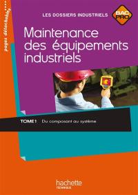 Maintenance des équipements industriels, bac pro : livre de l'élève. Vol. 1. Du composant au système