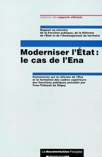 Moderniser l'Etat : le cas de l'ENA : rapport au ministre de la fonction publique, de la réforme de l'Etat et de l'aménagement du territoire