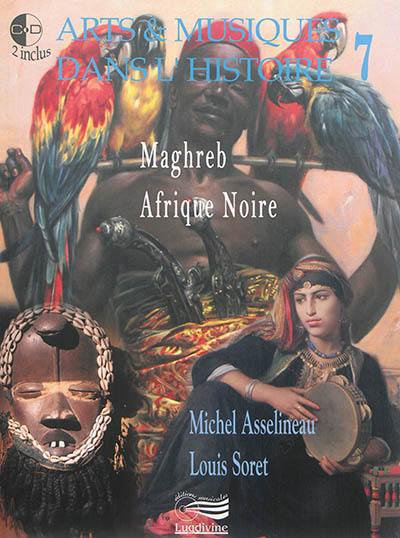Arts & musiques dans l'histoire. Vol. 7. Maghreb, Afrique Noire
