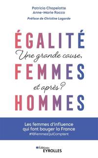 Egalité femmes-hommes : une grande cause, et après ? : les femmes d'influence qui font bouger la France, #10FemmesQuiComptent