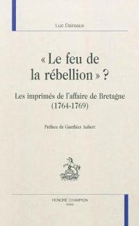 Le feu de la rébellion ? : les imprimés de l'affaire de Bretagne (1764-1769)