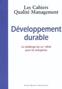 Cahiers qualité management (Les), n° 7. Développement durable : le challenge du XXIe siècle pour les entreprises