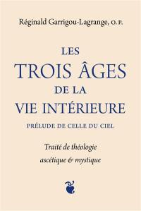 Les trois âges de la vie intérieure : prélude de celle du ciel : traité de théologie ascétique & mystique