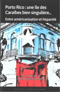 Porto Rico : une île des Caraïbes bien singulière... : entre américanisation et hispanité