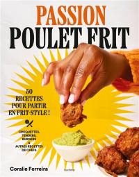 Passion poulet frit : 50 recettes pour partir en frit-style : croquettes, tenders, burgers & autres recettes de chefs