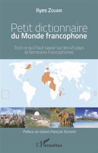 Petit dictionnaire du monde francophone : tout ce qu'il faut savoir sur les 45 pays et territoires francophones