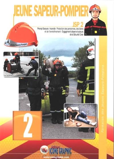 Jeune sapeur-pompier : JSP. Vol. 2. Prompt secours, incendie, protection des personnes, des biens et de l'environnement, engagement citoyen et acteurs de la sécurité civile