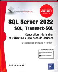 SQL Server 2022 : SQL, Transact-SQL : conception, réalisation et utilisation d'une base de données (avec exercices pratiques et corrigés)