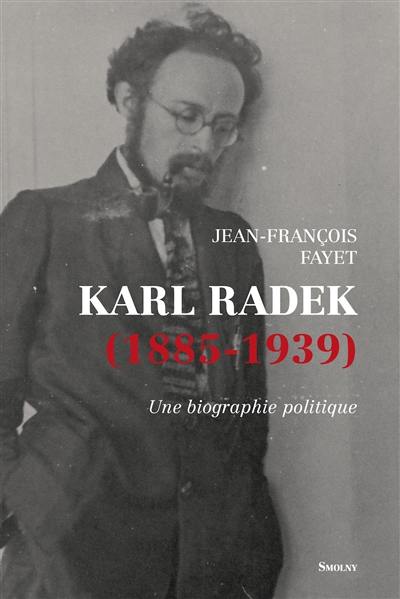 Karl Radek (1885-1939) : une biographie politique