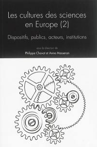 Les cultures des sciences en Europe. Vol. 2. Dispositifs, publics, acteurs, institutions : colloque, Université de Strasbourg, 13-15 octobre 2011