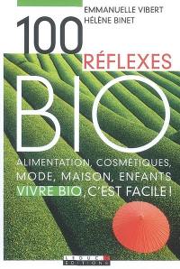 100 réflexes bio : alimentation, cosmétiques, mode, maison, enfants : vivre bio, c'est facile !